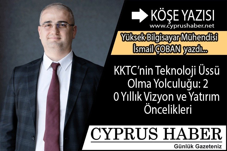 KKTC’nin Teknoloji Üssü Olma Yolculuğu: 20 Yıllık Vizyon ve Yatırım Öncelikleri