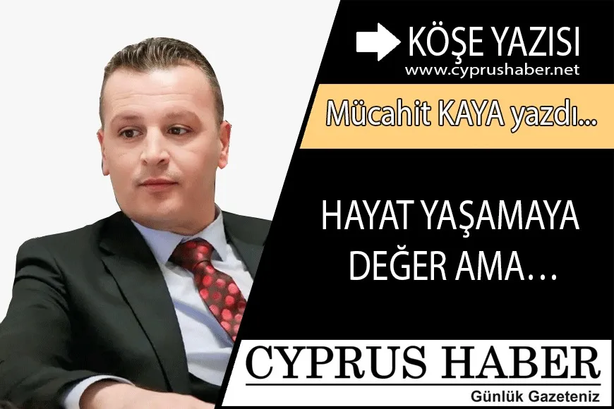 HAYAT YAŞAMAYA DEĞER AMA…