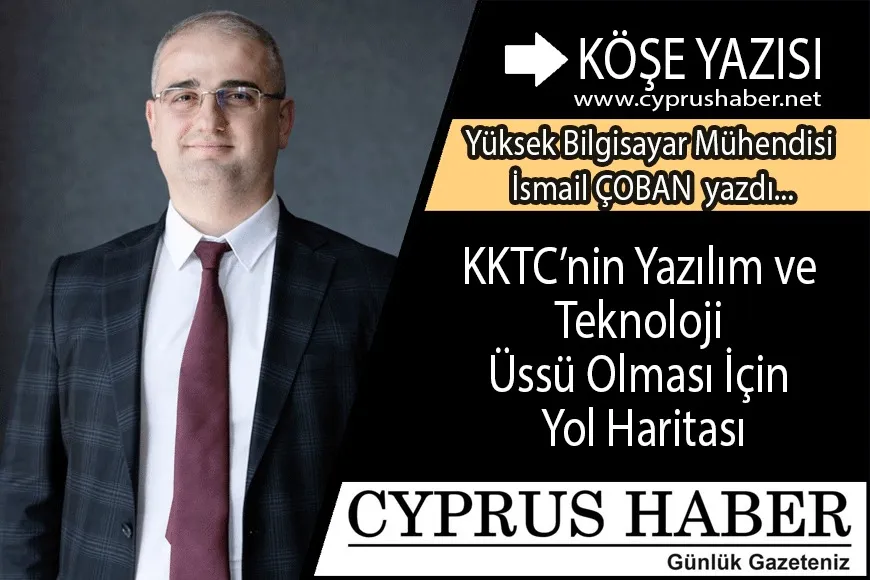 Kuzey Kıbrıs Türk Cumhuriyeti’nin Yazılım ve Teknoloji Üssü Olması İçin Yol Haritası