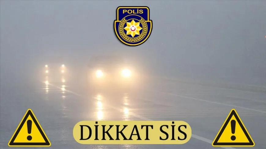 DİKKAT! SİS VAR...