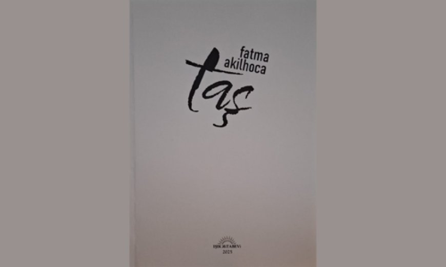 Şair Fatma Akilhoca’nın altıncı şiir kitabı “TAŞ” çıktı