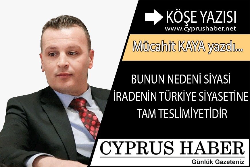 BUNUN NEDENİ SİYASİ İRADENİN TÜRKİYE SİYASETİNE TAM TESLİMİYETİDİR.