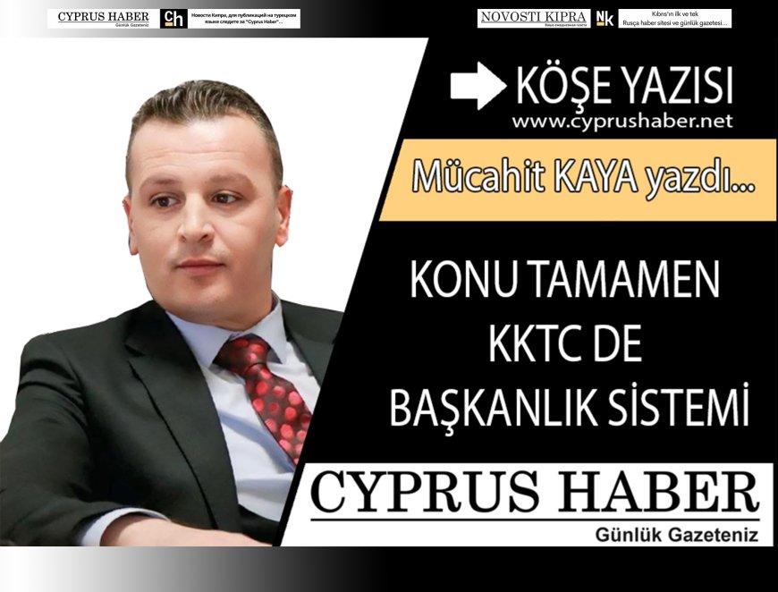 KONU TAMAMEN KKTC'DE BAŞKANLIK SİSTEMİ