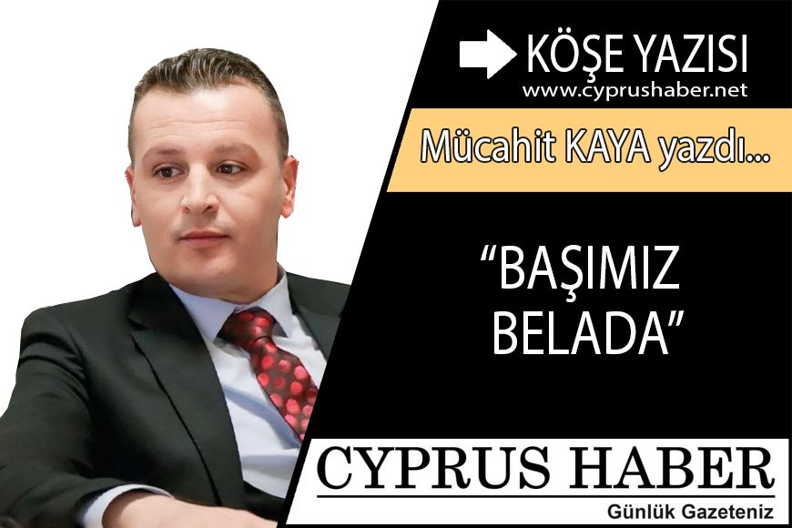 “BAŞIMIZ BELADA”
