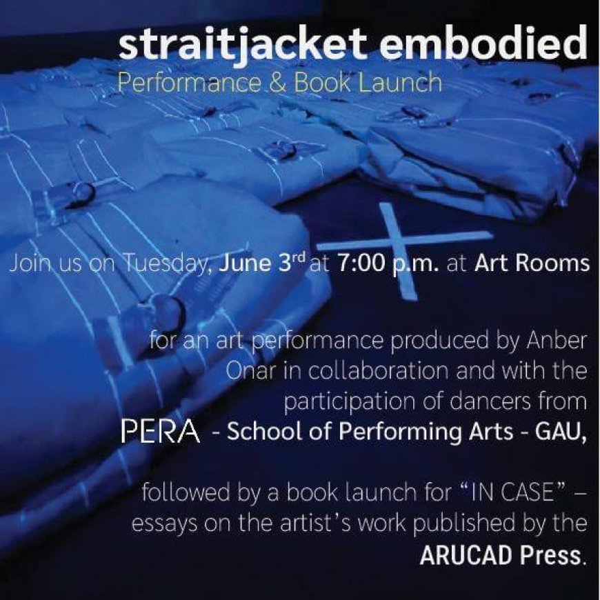 “Straitjacket embodied” performans ve kitap lansmanı yarın Art Rooms’da gerçekleşecek