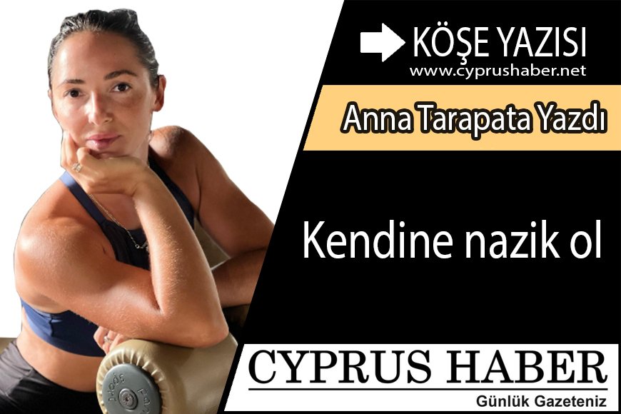 Kendine nazik ol...